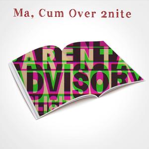 Ma, Cum Over 2nite