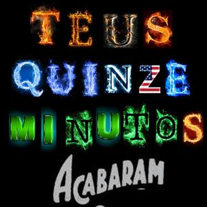 Teus Quinze Minutos Acabaram