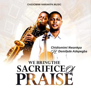 We bring the sacrifice of praise (feat. Demilade Adepegba)