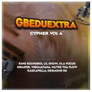 GbeduExtra Cypher, Vol. 4 (feat. King SoundBoi, Ola Focus, Lil Show, Sirmpee, Vibzmayana, Desmond RS, Olitee tha Flow & Raskapella)