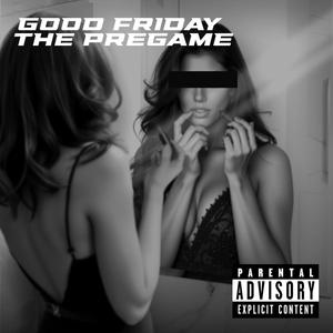 Good Friday: The Pregame (Explicit)