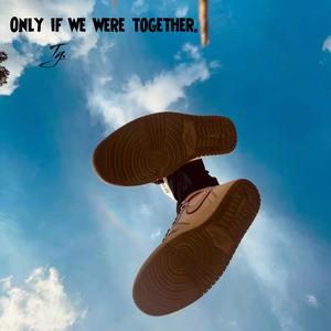 Only if We Were Together. (Explicit)