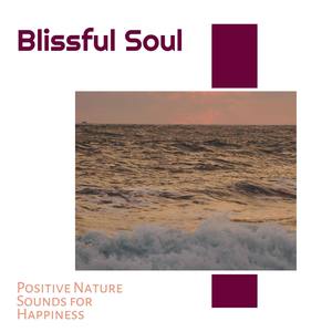 Blissful Soul - Positive Nature Sounds for Happiness