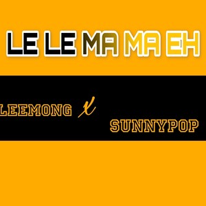 Le Le Ma Ma Eh