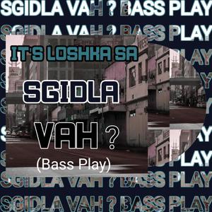 Sgidla Vah? (Bass Play)