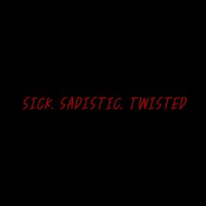 Sick. Twisted. Sadistic. (Explicit)
