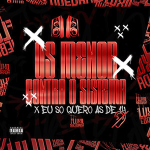OS MENOR CONTRA O SISTEMA x EU SO QUERO AS DE 14 (Explicit)