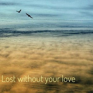 Lost Without Your Love