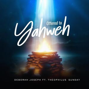 Offered To Yahweh (feat. Theophilus Sunday)