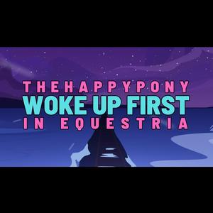 Woke Up First (In Equestria)