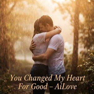 You Changed My Heart For Good