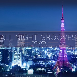 All Night Grooves - Tokyo, Vol. 1 (Finest Selection of Electronic Deep House Grooves) [Explicit]