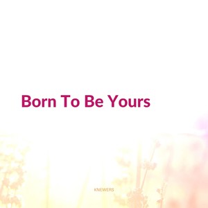 Born To Be Yours