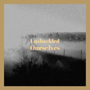 Unshackled Ourselves