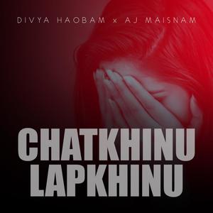 Chatkhinu Lapkhinu (feat. DIVYA HAOBAM & AJ MAISNAM)