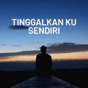 Tinggalkan Ku Sendiri