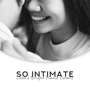 So Intimate: Cool & Bright Piano Covers, Excellent Background