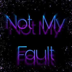 Not My Fault (Explicit)