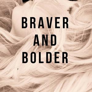 Braver and Bolder