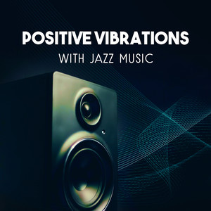 Positive Vibrations with Jazz Music – Easy Listening Instrumental Piano, Relaxing Sounds of Guitar, Total Mood Improvement, Smooth Jazz Atmosphere