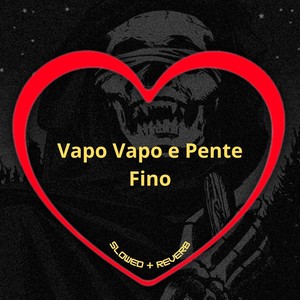 Vapo Vapo e Pente Fino (Slowed + Reverb) [Explicit]