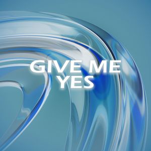 Give me yes