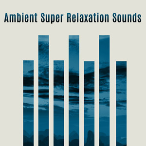 Ambient Super Relaxation Sounds: Music Set to Calm Down, Rest & Relax, Find Inner Harmony, Body & Mind Regeneration