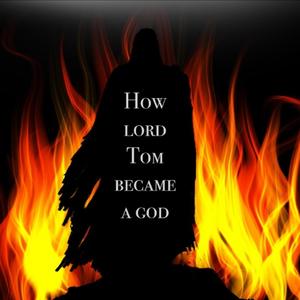 How Lord Tom Became A God