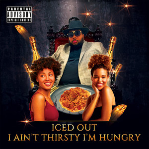 I Ain't Thirsty I'm Hungry (Explicit)