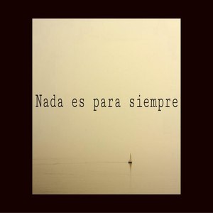 Nada Es Para Siempre
