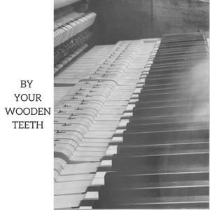 By Your Wooden Teeth