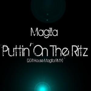 Puttin' On the Ritz (2011 House Magilla Remix)