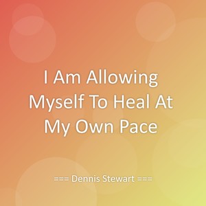 I Am Allowing Myself To Heal At My Own Pace