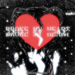 Broke My Heart (Explicit)