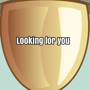 looking for you