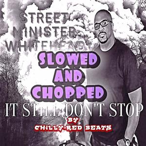 Street Minister Whitehead - It Still Don't Stop Old School Mix (Chilly Red Beats Remix Slowed & Chopped)