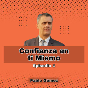 Pablo Gomez - Confianza en tí Mismo. Episodio 1