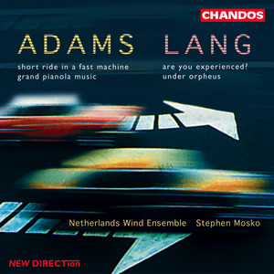 Adams: Short Ride in a Fast Machine, Grand Pianola Music - Lang: Are you experienced? & Under Orpheus