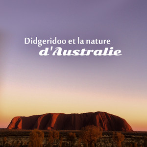 Didgeridoo et la nature d'Australie - Aborigène méditation musique, détente et guérison sonore vibratoire