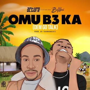 Omu B3 Ka (Dem Go Talk) (feat. Bellboi)