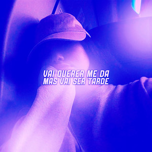VAI QUERER ME DA, MAS VAI SER TARDE