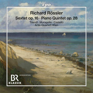 Richard Rössler: Sextet op. 16 · Piano Quintet op. 28