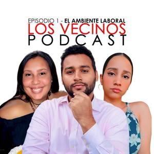 Episodio 1 - El Ambiente Laboral (Los Vecinos Podcast)