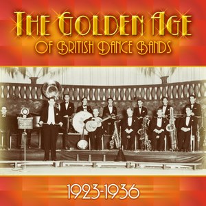 The Golden Age Of British Dance Bands, 1923-1936