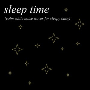 Sleep Time (Calm White Noise Waves for Sleepy Baby)