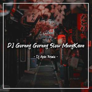 Dj Goreng Goreng Slow MengKane