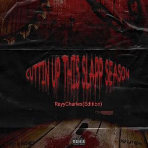 CUTTIN UP THIS SLAPP SEASON (RAYYCHARLES EDITION) [Explicit]