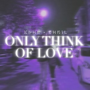 Only Think Of Love