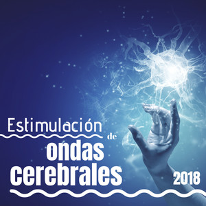 Estimulación de Ondas Cerebrales 2018 - Canciones Perfectas Estimulación Cerebral, Activación Ondas y Dormir Bien