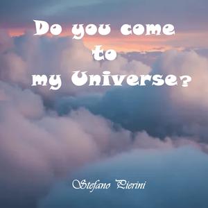 Do you come to my Universe?